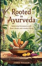 Rooted in Ayurveda: Balancing the Seasons with Food, Rituals, and Mindful Living