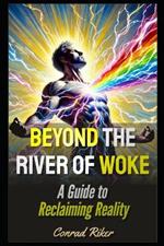 Beyond the River of Woke: A Guide to Reclaiming Reality