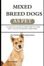 Mixed Breed Dogs as Pet: A Complete Guide to Their Habitat, Care, Diet, Health, Ownership and More