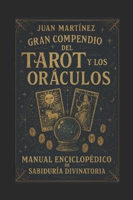 Gran Compendio del Tarot y los Oráculos: Manual Enciclopédico de Sabiduría Divinatoria - Juan Martinez - cover
