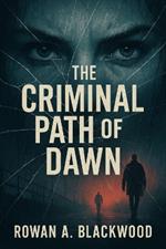 The Criminal Path of Dawn When the Past Calls for Blood: A Mystery of Secrets, Shadows, and Revenge