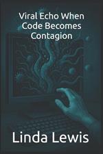 Viral Echo When Code Becomes Contagion