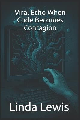 Viral Echo When Code Becomes Contagion - Linda Lewis - cover