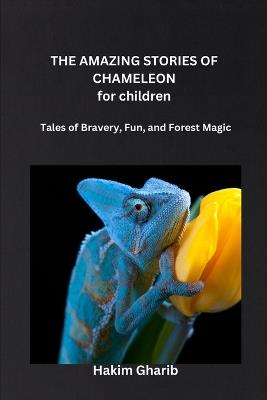 Amazing Stories of Chameleon: Tales of Bravery, Fun, and Forest Magic - Hakim Gharib Bilal - cover