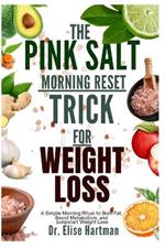 The Pink Salt Morning Reset Trick for Weight Loss: A Simple Morning Ritual to Burn Fat, Boost Metabolism, and Jumpstart Weight Loss