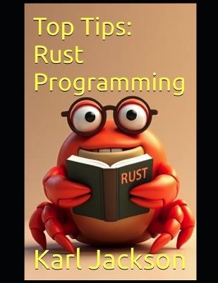 Top Tips: Rust Programming: An Awesome Guide to Learn Rust Coding in Minutes (2nd Edition) - Karl Jackson - cover