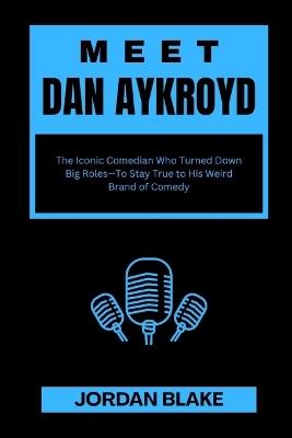 Meet Dan Aykroyd: The Iconic Comedian Who Turned Down Big Roles-To Stay True to His Weird Brand of Comedy - Jordan Blake - cover