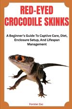 Red-Eyed Crocodile Skinks: A Beginner's Guide To Captive Care, Diet, Enclosure Setup, And Lifespan Management