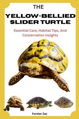 The Yellow-Bellied Slider Turtle: Essential Care, Habitat Tips, And Conservation Insights - Forster Zac - cover