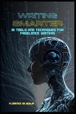 Writing Smarter: AI Tools and Techniques for Freelance Writers - Florence de Borja - cover