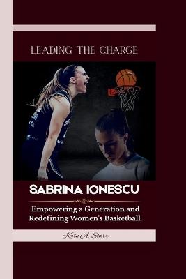 Sabrina Ionescu: Leading the Charge - Empowering a Generation and Redefining Women's Basketball. - Kevin A Starr - cover