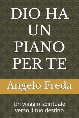 Dio Ha Un Piano Per Te: Un viaggio spirituale verso il tuo destino - Angelo Freda - cover