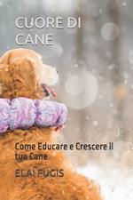 Cuore Di Cane: Come Educare e Crescere il tuo Cane