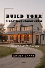 Build Your First Barndominium: The Complete DIY Guide to Planning, Designing, and Constructing Your Dream Hybrid Home