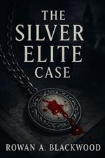 The Silver Elite Case A Thriller: Secrets, Power, and the Price of Truth