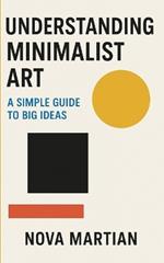 Understanding Minimalist Art: A Simple Guide to Big Ideas