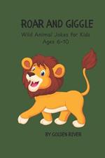 Roar and Giggle: Wild Animal Jokes for Kids Ages 6-10