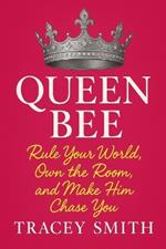 Queen Bee: Rule Your World, Own the Room, and Make Him Chase You