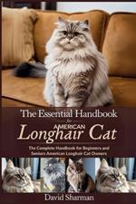 The Essential Handbook for American Longhair Cat: The Complete Handbook For Beginners And Seniors American Longhair cat owners
