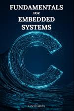 C Fundamentals for Embedded Systems: Mastering Low-Level Math, Signal Processing, and Control Algorithms in Pure ISO C for Real-Time Embedded Devices