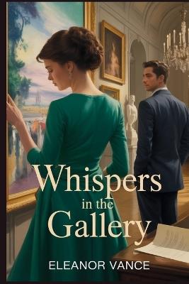 Whispers in the Gallery: A suspense filled Crime Romance Where Art and Passion Collide in Paris - Eleanor Vance - cover