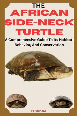 The African Side-Neck Turtle: A Comprehensive Guide To Its Habitat, Behavior, And Conservation - Forster Zac - cover
