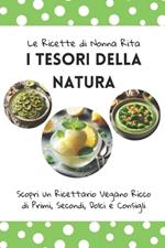 Le Ricette di Nonna Rita: I Tesori della Natura: Scopri un Ricettario Vegano Ricco di Ricco di Primi, Secondi, Dolci e Consigli