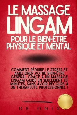 Le Massage Lingam Pour Le Bien-Être Physique Et Mental: Comment réduire le stress et améliorer votre bien-être général grâce à un massage Lingam guidé en SEULEMENT 15 minutes, SANS avoir recours à un - Onix - cover