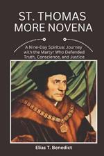 St. Thomas More Novena: A Nine-Day Spiritual Journey with the Martyr Who Defended Truth, Conscience, and Justice