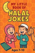 My Little Book of Halal Jokes: Halal Jokes for Muslim Kids: Laugh-Out-Loud Islamic Fun for Ages 7 -10