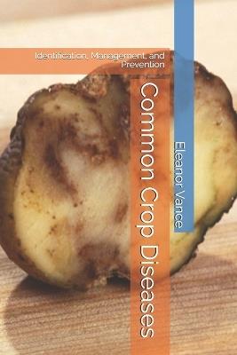 Common Crop Diseases: Identification, Management, and Prevention - Eleanor Vance - cover