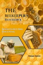 The Beekeeper's Reference: Detailed Guide to Bees, Hives & Honey