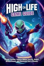 High on Life Game Guide: Master Combat, Explore Hidden Secrets, Unlock Achievements, and Dominate Every Mission