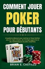 Comment Jouer Poker Pour Débutants: Un guide du débutant pour maîtriser le Texas Hold'em avec des règles simples, des stratégies gagnantes et des mathématiques de poker simplifiées