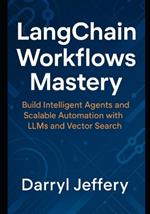 LangChain Workflows Mastery: Build Intelligent Agents and Scalable Automation with LLMs and Vector Search