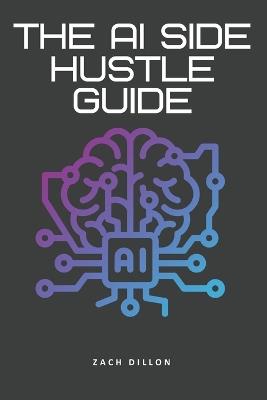 The AI Side Hustle Guide - Zachary Dillon - cover
