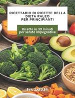 Ricettario di ricette della dieta paleo per principianti: Ricette in 30 minuti per serate impegnative