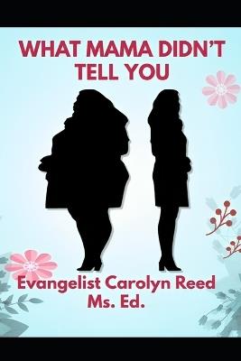 What Mama Didn't Tell Me: Wisdom for Young Women on the Journey - Carolyn Gantt,Carolyn Reed - cover