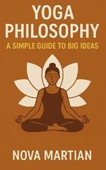 Yoga Philosophy: A Simple Guide to Big Ideas