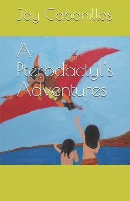 A Pterodactyl's Adventures - Jay Cabanillas - cover