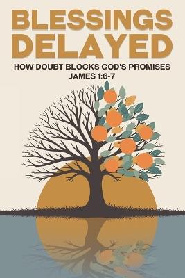 Blessings Delayed: How Doubt Blocks God's Promises James 1:6-7 - Sherry Lee - cover