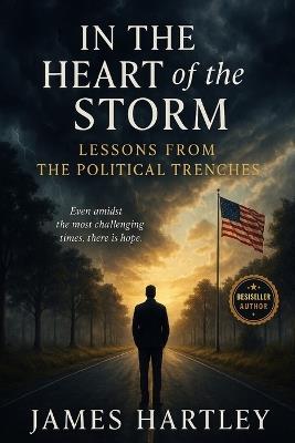 In the Heart of the Storm, Lessons from the Political Trenches: A Journey of Personal Sacrifices, Hard-Earned Wisdom, and the Emotional Toll of Leadership - Poetic Sparkles,James Hartley - cover
