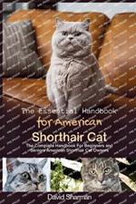 The Essential Handbook for American Shorthair Cat: The Complete Handbook For Beginners And Seniors American Shorthair cat owners