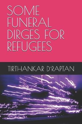 Some Funeral Dirges for Refugees - Tirthankar D`raptan - cover