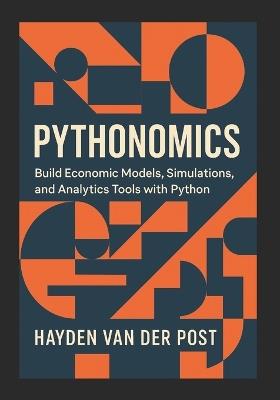 Pythonomics: Build Economic Models, Simulations, and Analytics Tools with Python: Harness the power of Python to master economics, model complexity, and build intelligent analytical tools. - Johann Strauss,Hayden Van Der Post - cover