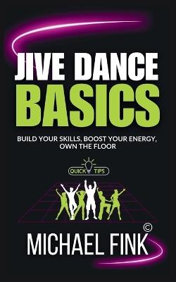 Jive Dance Basics: Build Your Skills, Boost Your Energy, Own the Floor: The Complete Guide to Jive Movement for Confidence, Connection, and Fun - Michael Fink - cover