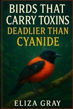 Birds that Carry Toxins Deadlier than Cyanide