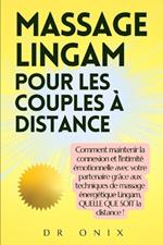 Massage Lingam Pour Les Couples À Distance: Comment maintenir la connexion et l'intimité émotionnelle avec votre partenaire grâce aux techniques de massage énergétique Lingam, QUELLE QUE SOIT la dista
