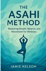 The Asahi Method: Mastering Breath, Balance, and Movement for Wellness