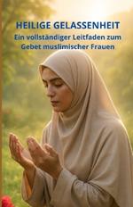 Heilige Gelassenheit: Ein vollständiger Leitfaden zum Gebet muslimischer Frauen